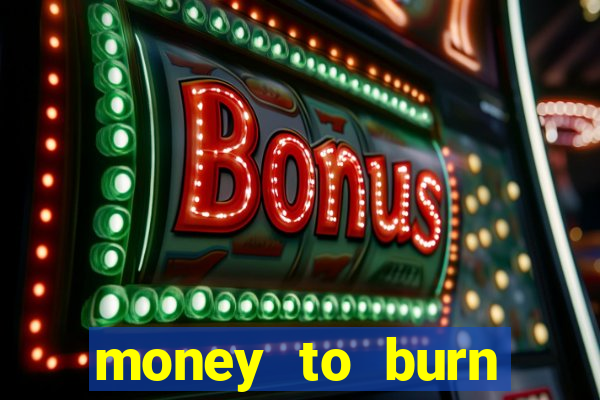 money to burn system pt br